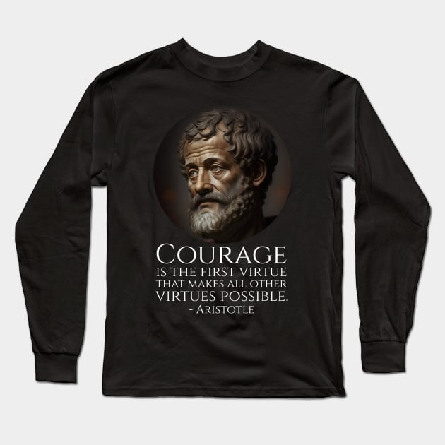 Courage is the first virtue that makes all other virtues possible. - Aristotle Long Sleeve T-Shirt by Styr Designs